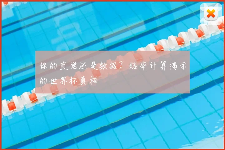 你的直觉还是数据?赔率计算揭示的世界杯真相