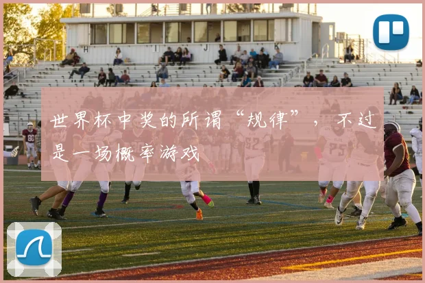 世界杯中奖的所谓“规律”,不过是一场概率游戏